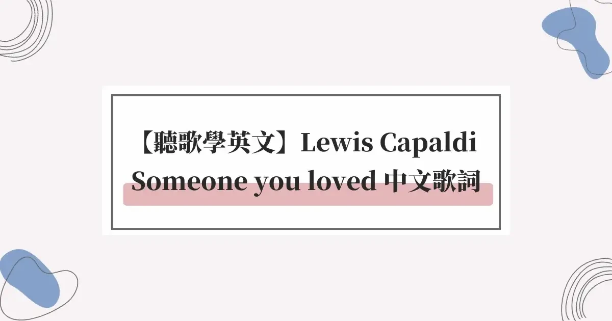 【聽歌學英文】Lewis Capaldi - Someone you loved 中文歌詞