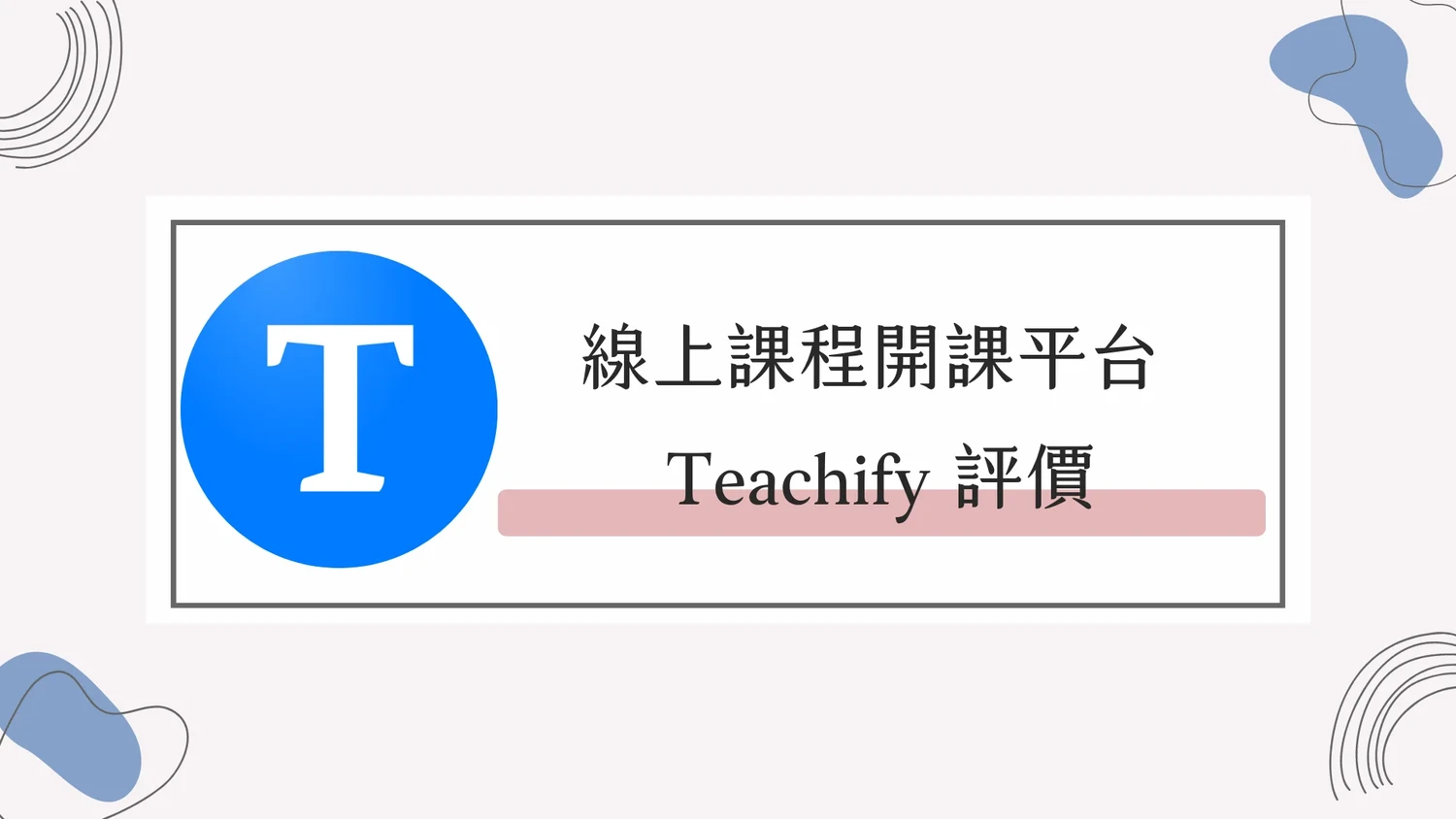 線上課程開課平台 Teachify 評價，幫助你知識變現的好朋友